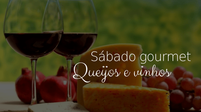Sábado gourmet: Queijos e vinhos